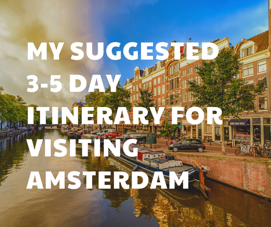 MY SUGGESTED 3-5 DAY ITINERARY FOR VISITING AMSTERDAM