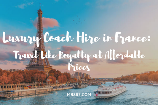 Luxury Coach Hire in France: Travel Like Royalty at Affordable Prices
